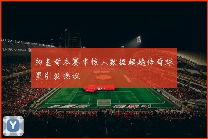 约基奇本赛季惊人数据超越传奇球星引发热议
